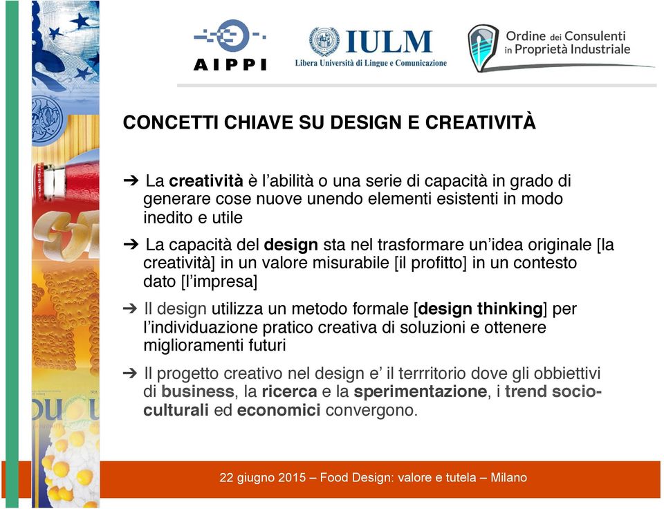 La capacità del design sta nel trasformare un idea originale [la creatività] in un valore misurabile [il profitto] in un contesto dato [l impresa]"!