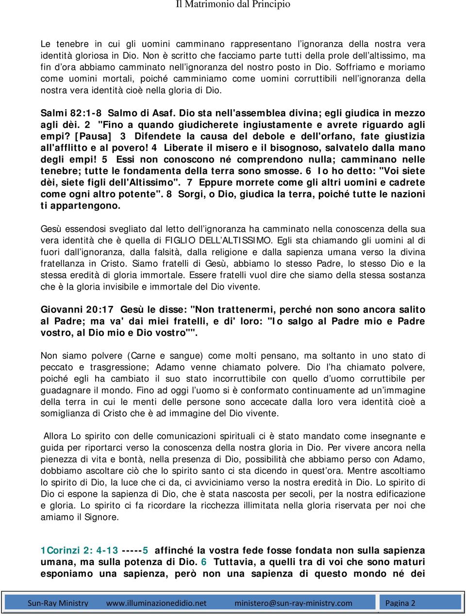 Soffriamo e moriamo come uomini mortali, poiché camminiamo come uomini corruttibili nell ignoranza della nostra vera identità cioè nella gloria di Dio. Salmi 82:1-8 Salmo di Asaf.