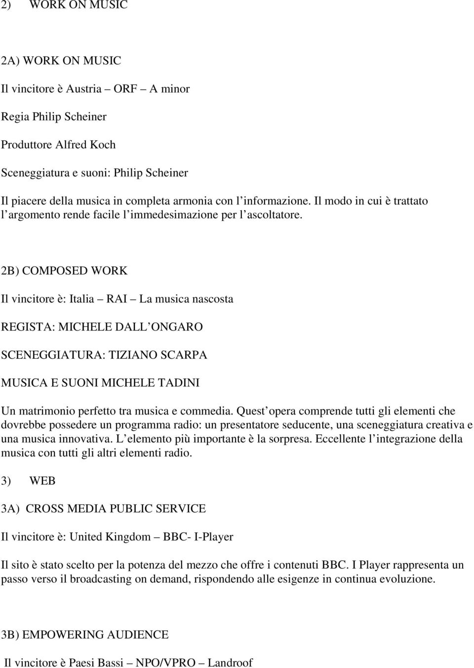 2B) COMPOSED WORK Il vincitore è: Italia RAI La musica nascosta REGISTA: MICHELE DALL ONGARO SCENEGGIATURA: TIZIANO SCARPA MUSICA E SUONI MICHELE TADINI Un matrimonio perfetto tra musica e commedia.