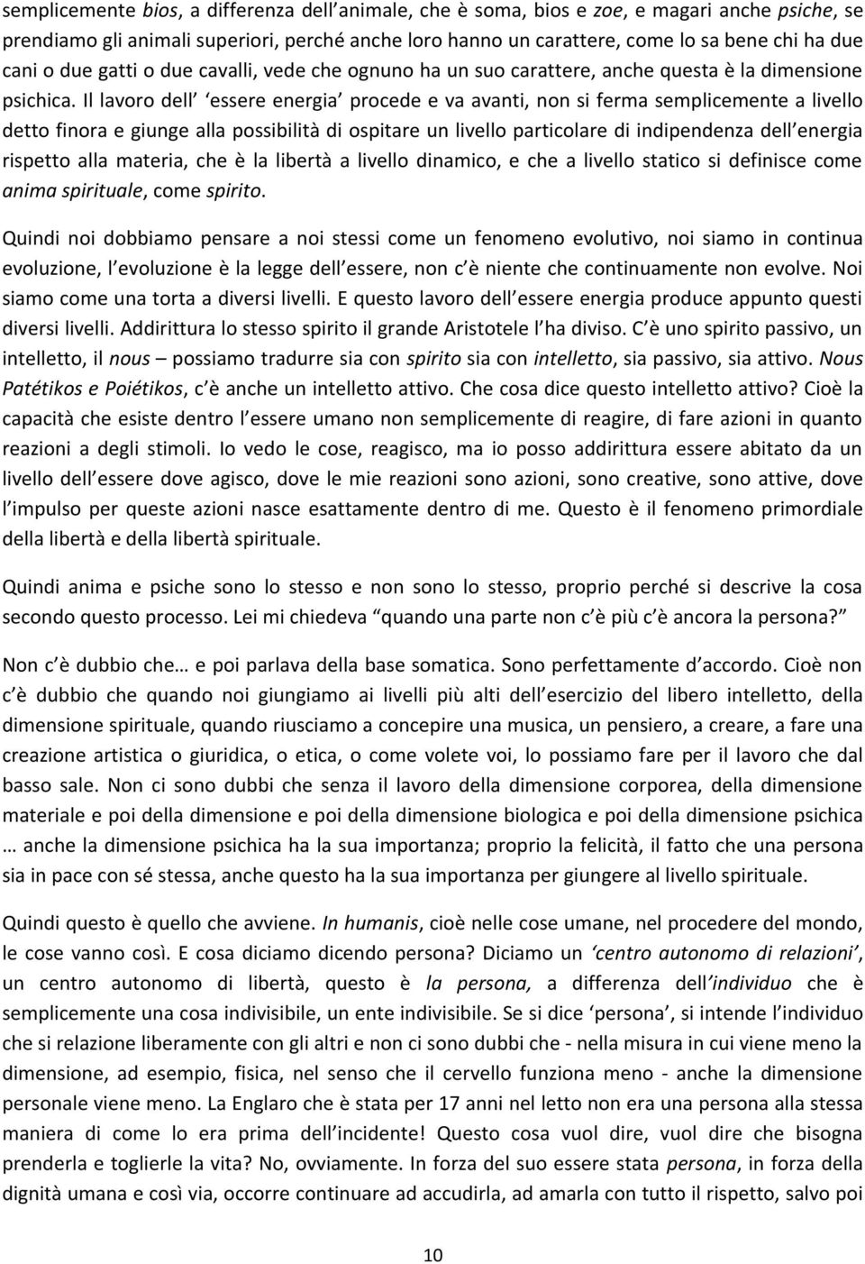 Il lavoro dell essere energia procede e va avanti, non si ferma semplicemente a livello detto finora e giunge alla possibilità di ospitare un livello particolare di indipendenza dell energia rispetto