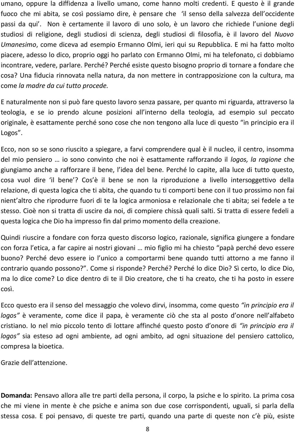 Non è certamente il lavoro di uno solo, è un lavoro che richiede l unione degli studiosi di religione, degli studiosi di scienza, degli studiosi di filosofia, è il lavoro del Nuovo Umanesimo, come