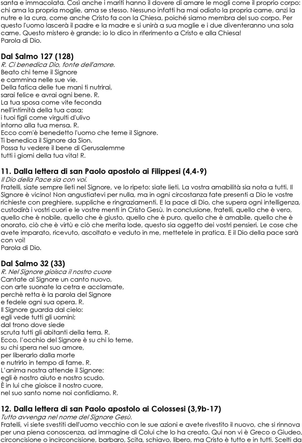 Per questo l'uomo lascerà il padre e la madre e si unirà a sua moglie e i due diventeranno una sola carne. Questo mistero è grande: io lo dico in riferimento a Cristo e alla Chiesa!