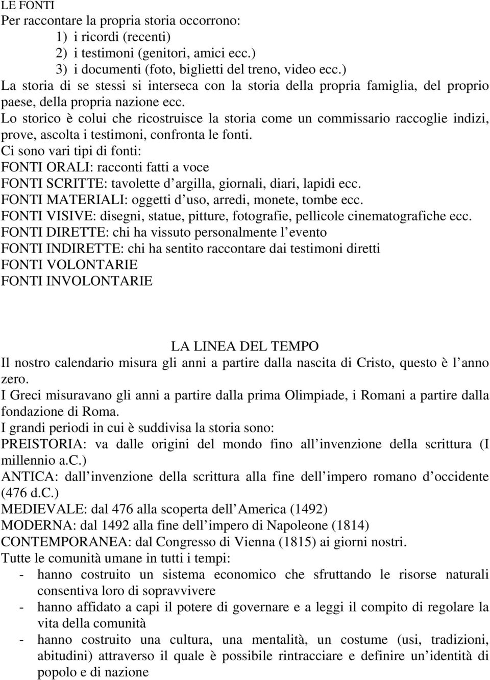 Lo storico è colui che ricostruisce la storia come un commissario raccoglie indizi, prove, ascolta i testimoni, confronta le fonti.