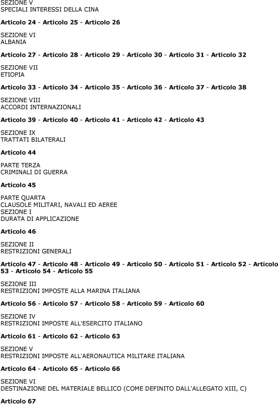 SEZIONE IX TRATTATI BILATERALI Articolo 44 PARTE TERZA CRIMINALI DI GUERRA Articolo 45 PARTE QUARTA CLAUSOLE MILITARI, NAVALI ED AEREE SEZIONE I DURATA DI APPLICAZIONE Articolo 46 SEZIONE II
