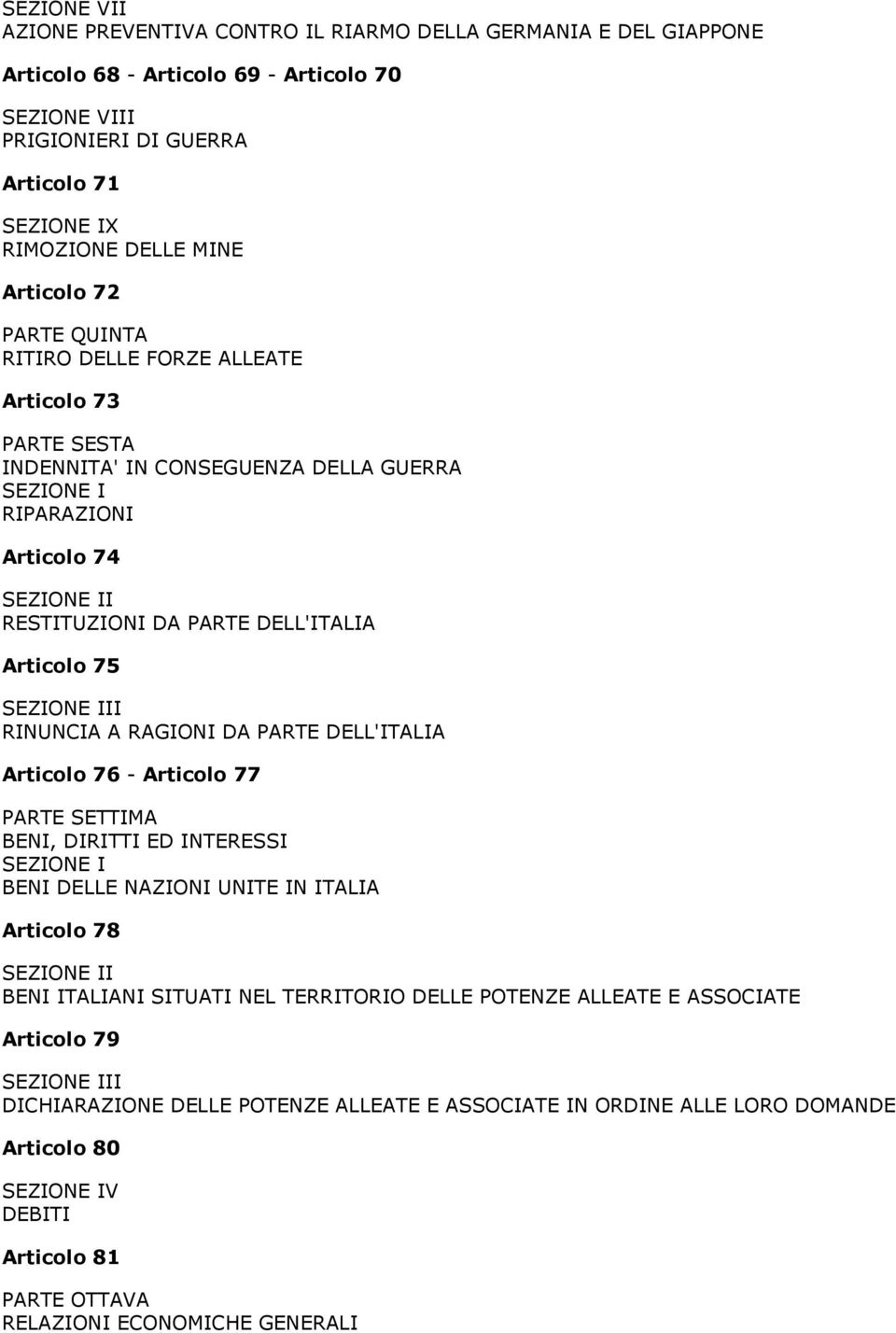 Articolo 75 SEZIONE III RINUNCIA A RAGIONI DA PARTE DELL'ITALIA Articolo 76 - Articolo 77 PARTE SETTIMA BENI, DIRITTI ED INTERESSI SEZIONE I BENI DELLE NAZIONI UNITE IN ITALIA Articolo 78 SEZIONE II