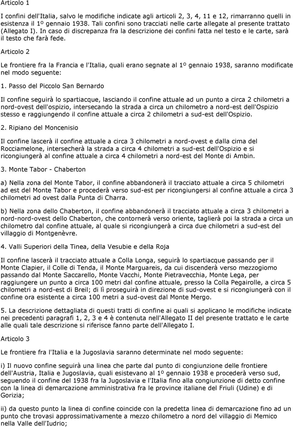 Articolo 2 Le frontiere fra la Francia e l'italia, quali erano segnate al 1º gennaio 1938, saranno modificate nel modo seguente: 1.