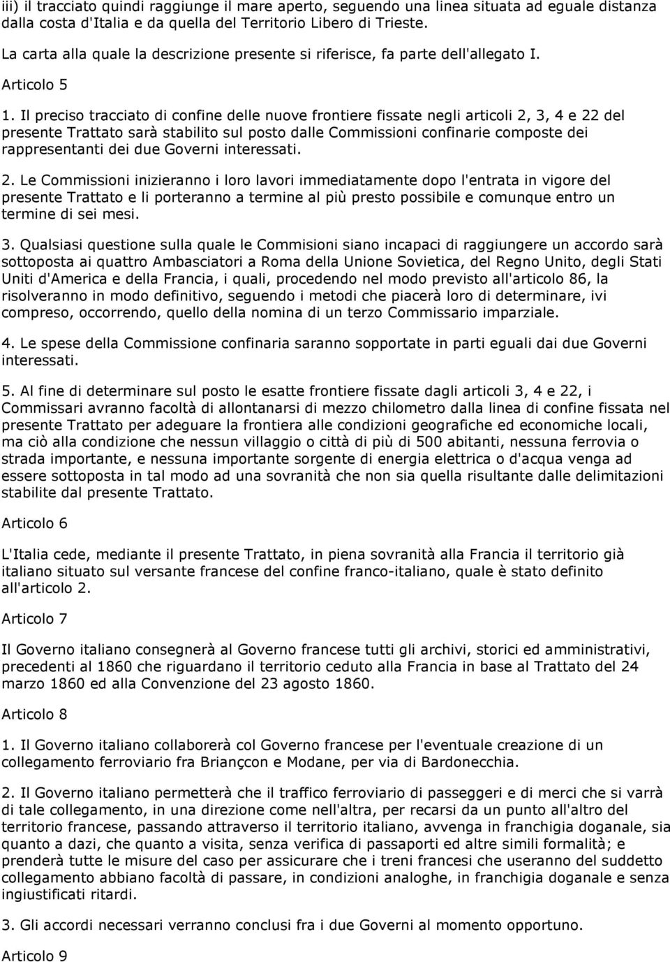 Il preciso tracciato di confine delle nuove frontiere fissate negli articoli 2, 3, 4 e 22 del presente Trattato sarà stabilito sul posto dalle Commissioni confinarie composte dei rappresentanti dei