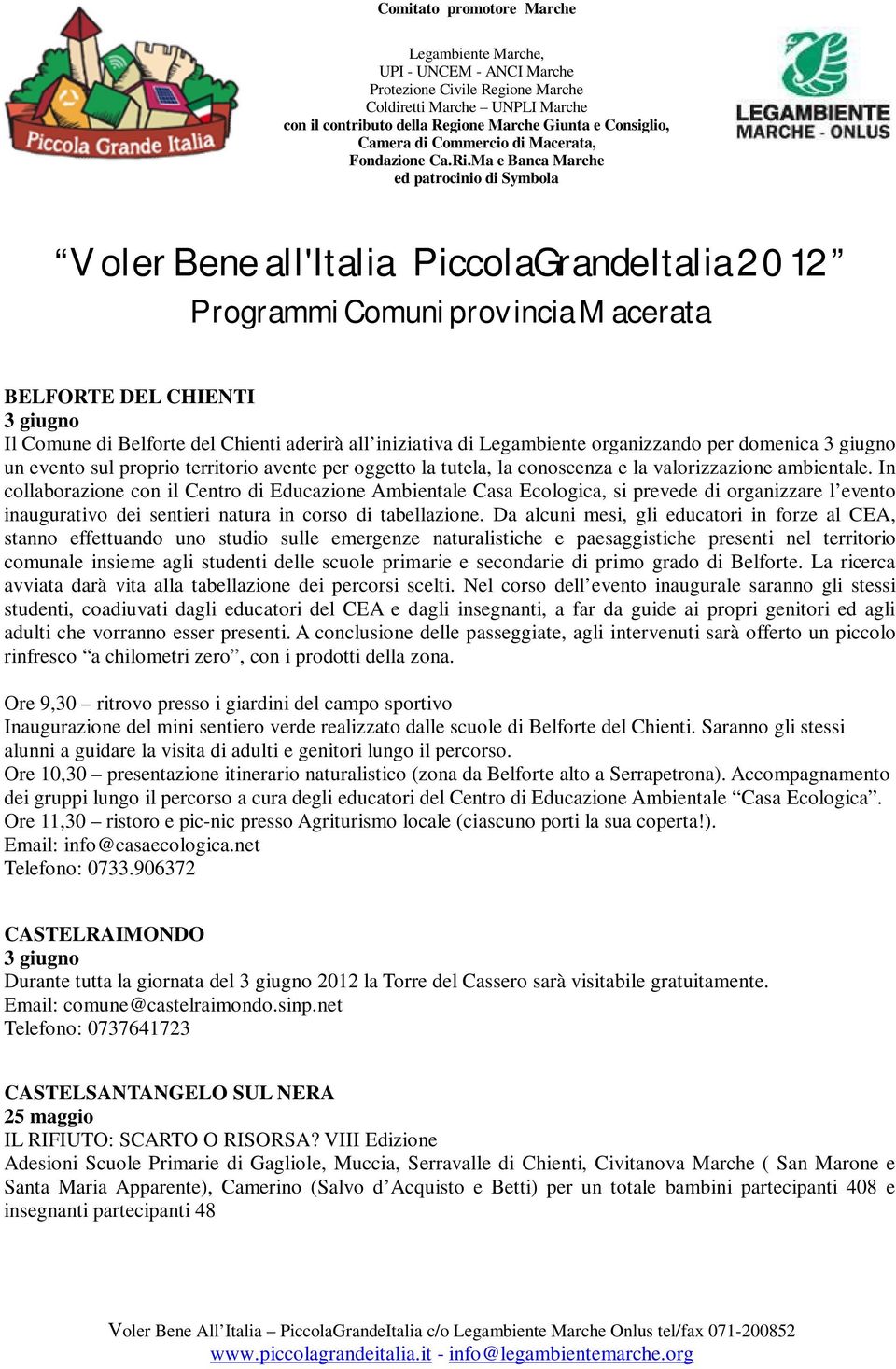 In collaborazione con il Centro di Educazione Ambientale Casa Ecologica, si prevede di organizzare l evento inaugurativo dei sentieri natura in corso di tabellazione.