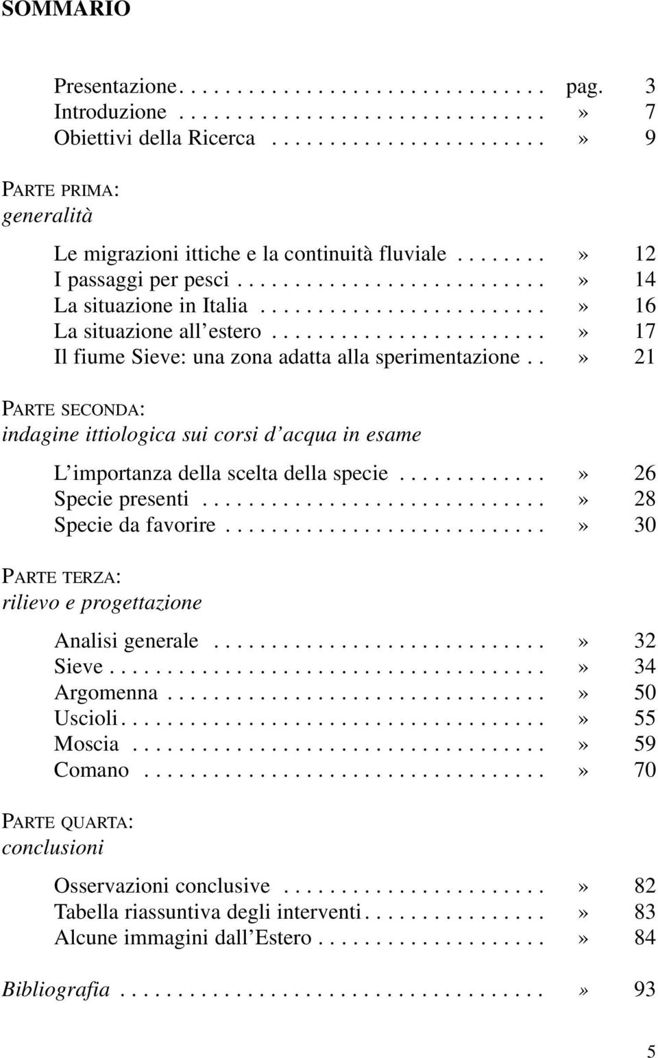 ........................» 16 La situazione all estero........................» 17 Il fiume Sieve: una zona adatta alla sperimentazione.