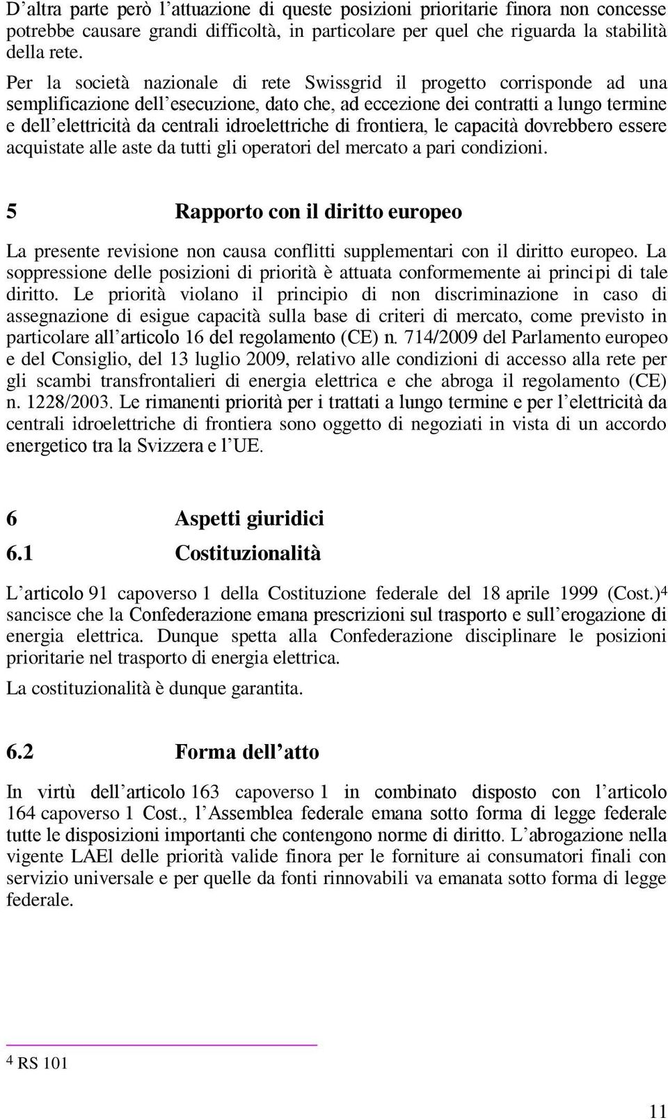 idroelettriche di frontiera, le capacità dovrebbero essere acquistate alle aste da tutti gli operatori del mercato a pari condizioni.