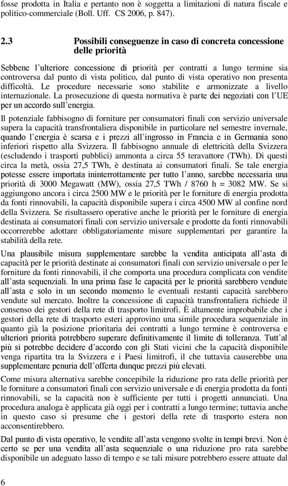 3 Possibili conseguenze in caso di concreta concessione delle priorità Sebbene l ulteriore concessione di priorità per contratti a lungo termine sia controversa dal punto di vista politico, dal punto