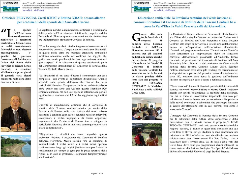 E quanto ha precisato l Assessore all Ambiente e Difesa del Suolo della Provincia di Firenze Renzo Crescioli, in relazione all allarme dei primi giorni di gennaio circa alcuni cedimenti nella zona