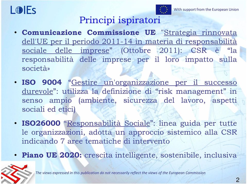 la definizione di risk management in senso ampio (ambiente, sicurezza del lavoro, aspetti sociali ed etici) ISO26000 Responsabilità Sociale : linea guida per