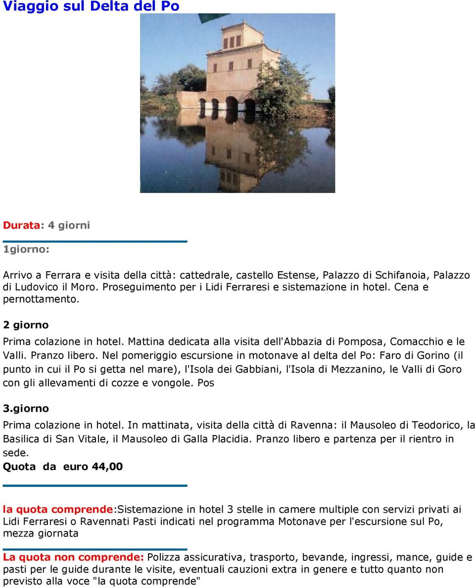 Nel pomeriggio escursione in motonave al delta del Po: Faro di Gorino (il punto in cui il Po si getta nel mare), l'isola dei Gabbiani, l'isola di Mezzanino, le Valli di Goro con gli allevamenti di