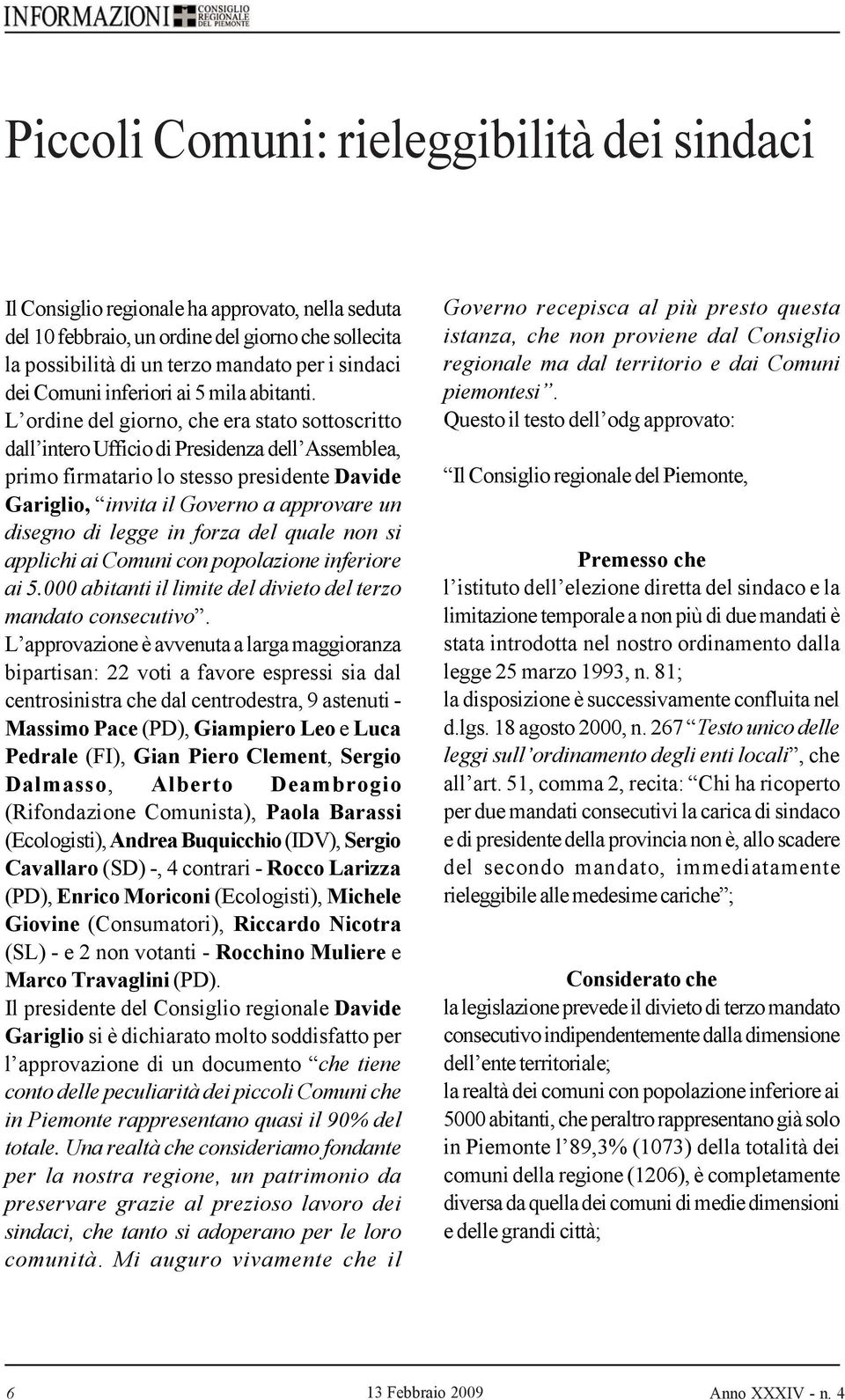 L ordine del giorno, che era stato sottoscritto dall intero Ufficio di Presidenza dell Assemblea, primo firmatario lo stesso presidente Davide Gariglio, invita il Governo a approvare un disegno di