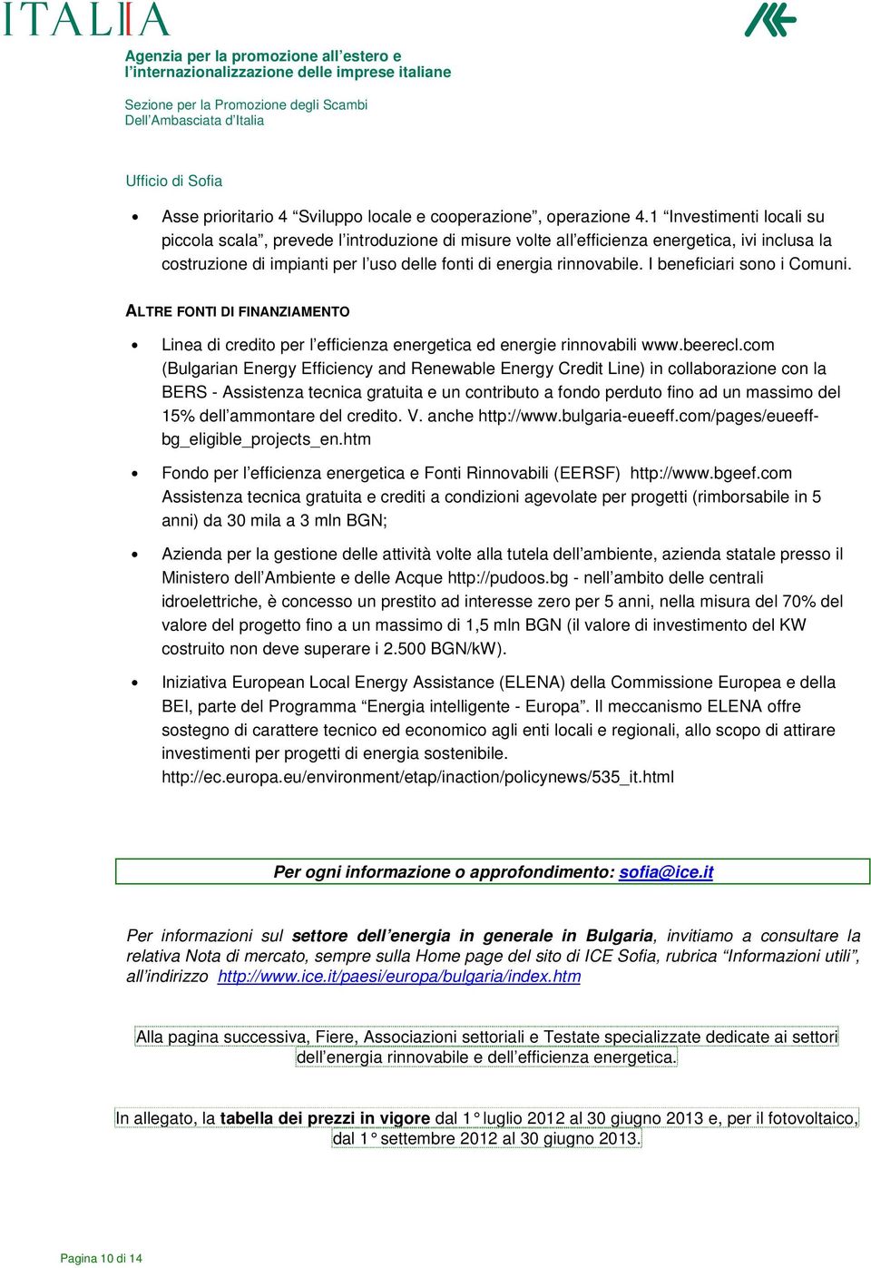 I beneficiari sono i Comuni. ALTRE FONTI DI FINANZIAMENTO Linea di credito per l efficienza energetica ed energie rinnovabili www.beerecl.