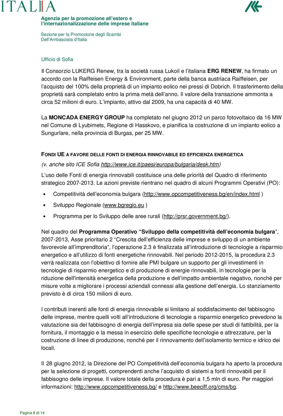 Il valore della transazione ammonta a circa 52 milioni di euro. L impianto, attivo dal 2009, ha una capacità di 40 MW.