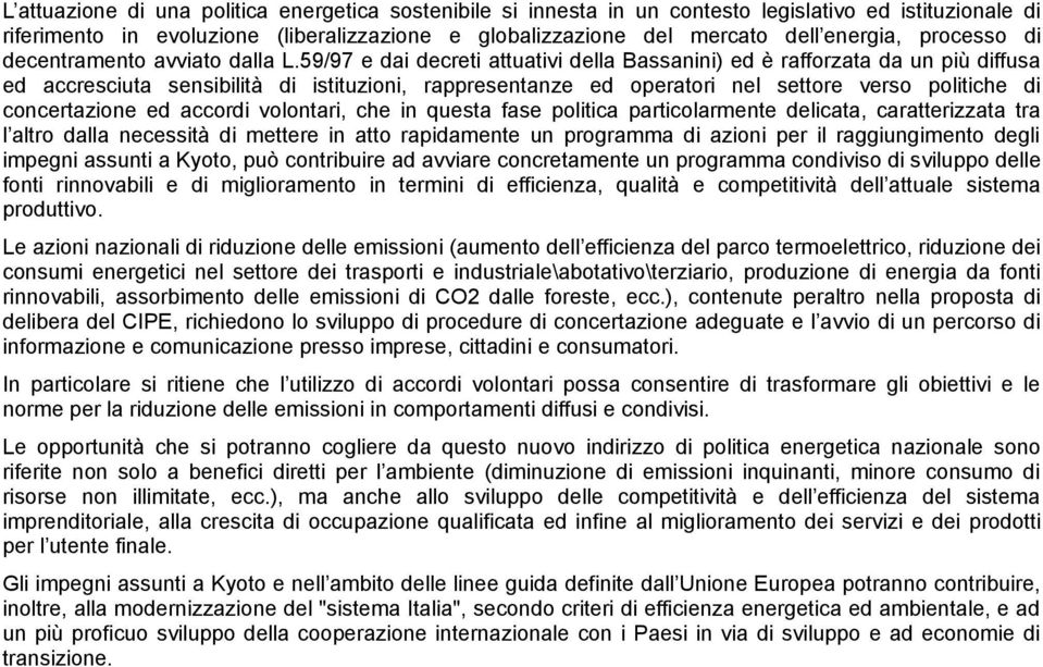 59/97 e dai decreti attuativi della Bassanini) ed è rafforzata da un più diffusa ed accresciuta sensibilità di istituzioni, rappresentanze ed operatori nel settore verso politiche di concertazione ed