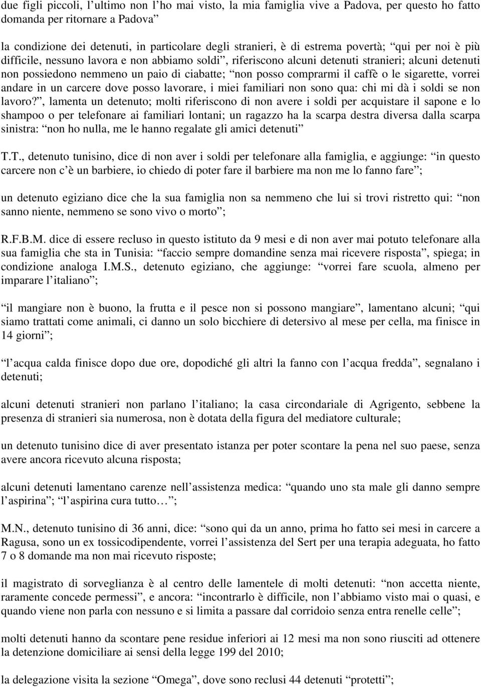 comprarmi il caffè o le sigarette, vorrei andare in un carcere dove posso lavorare, i miei familiari non sono qua: chi mi dà i soldi se non lavoro?