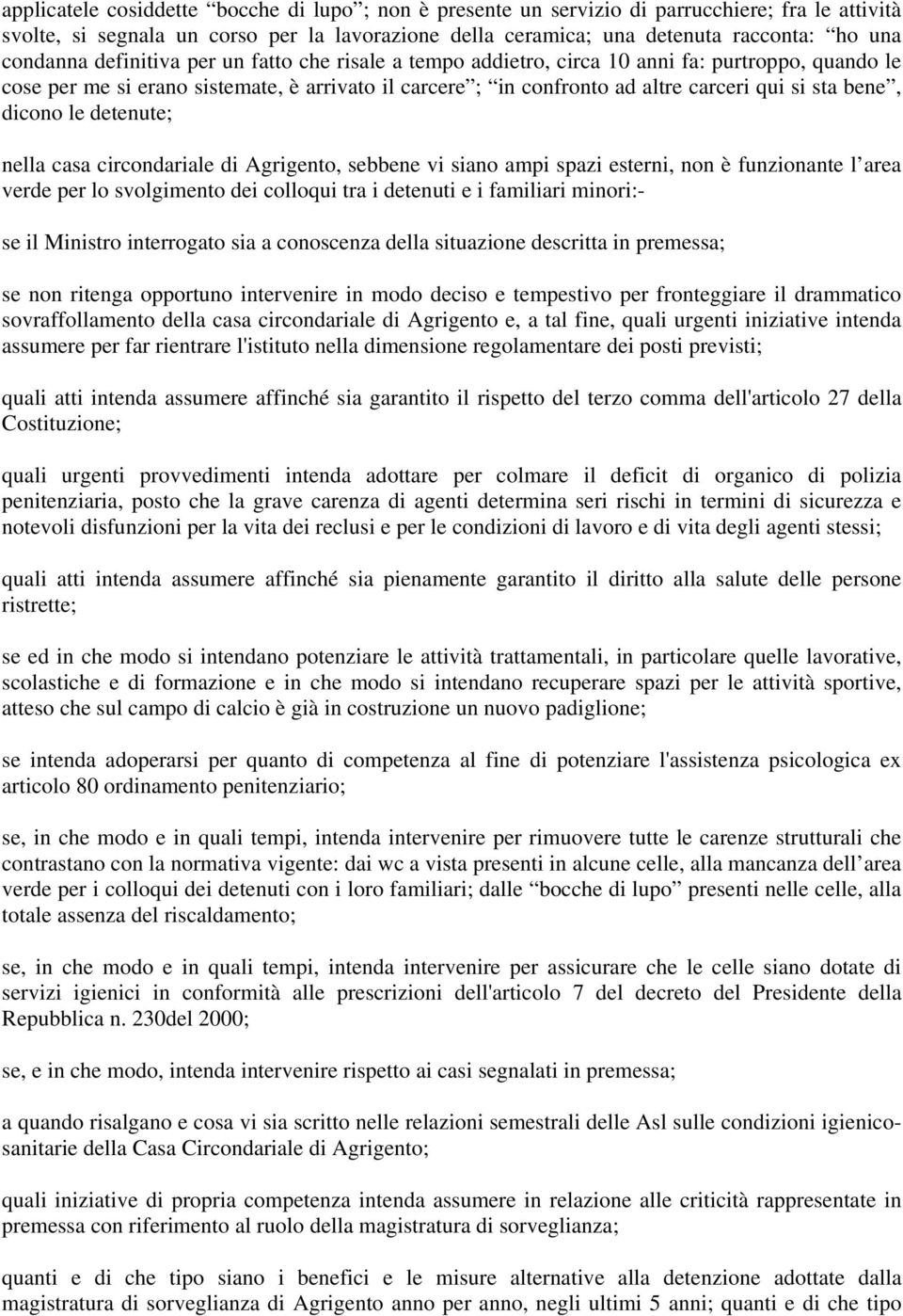 bene, dicono le detenute; nella casa circondariale di Agrigento, sebbene vi siano ampi spazi esterni, non è funzionante l area verde per lo svolgimento dei colloqui tra i detenuti e i familiari