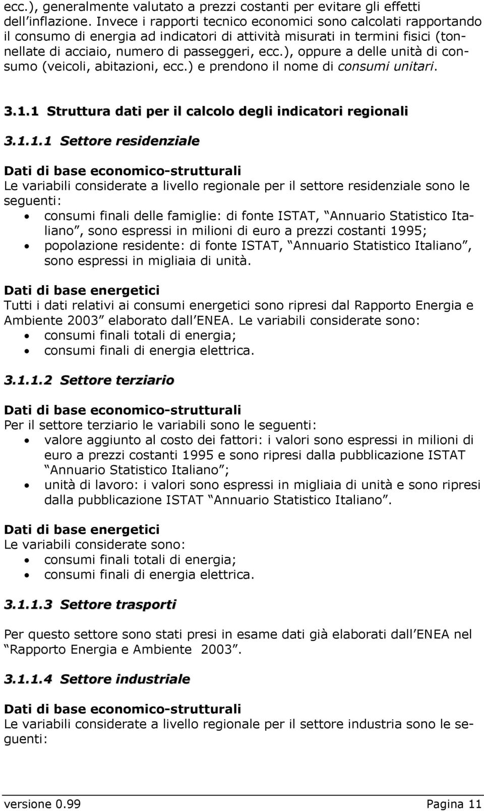 ), oppure a delle unità di consumo (veicoli, abitazioni, ecc.) e prendono il nome di consumi unitari. 3.1.