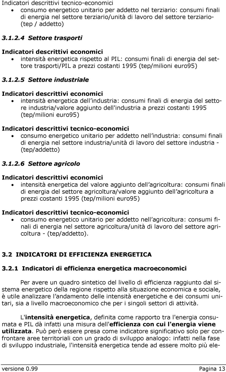 4 Settore trasporti Indicatori descrittivi economici intensità energetica rispetto al PIL: consumi finali di energia del settore trasporti/pil a prezzi costanti 1995 (tep/milioni euro95) 5 Settore