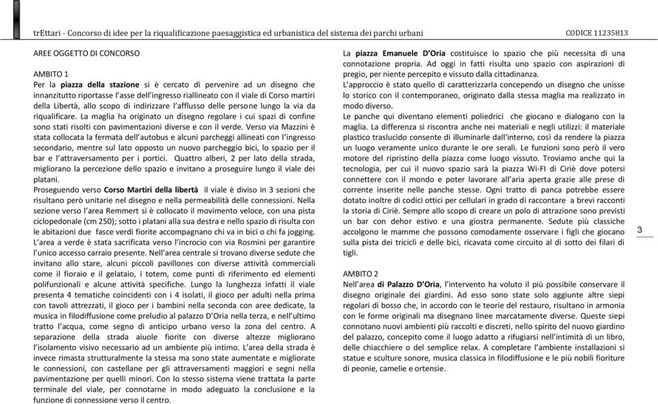 La maglia ha originato un disegno regolare i cui spazi di confine sono stati risolti con pavimentazioni diverse e con il verde.