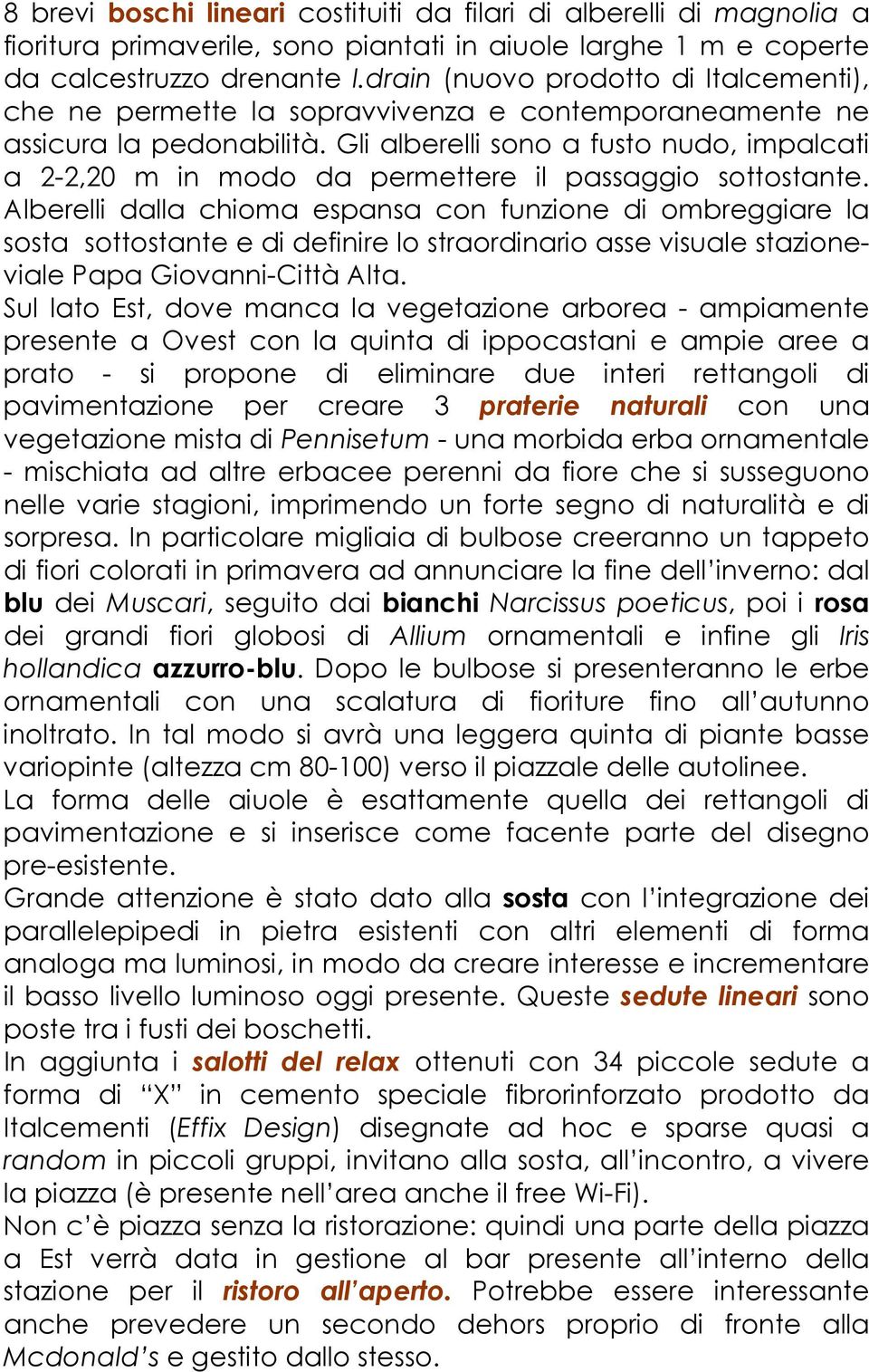 Gli alberelli sono a fusto nudo, impalcati a 2-2,20 m in modo da permettere il passaggio sottostante.