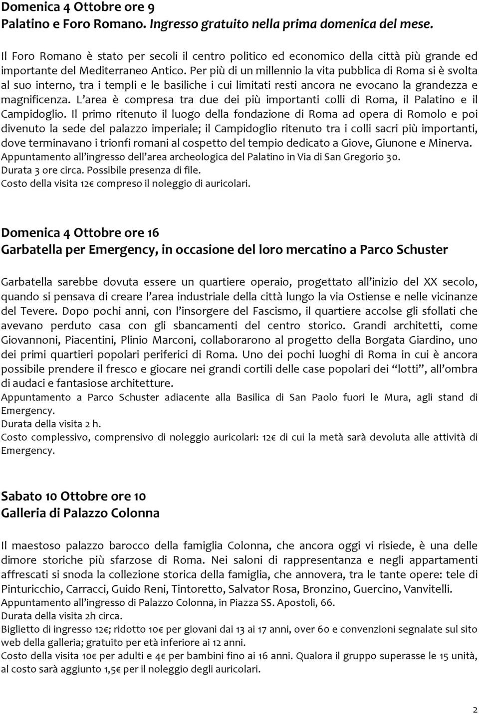 Per più di un millennio la vita pubblica di Roma si è svolta al suo interno, tra i templi e le basiliche i cui limitati resti ancora ne evocano la grandezza e magnificenza.