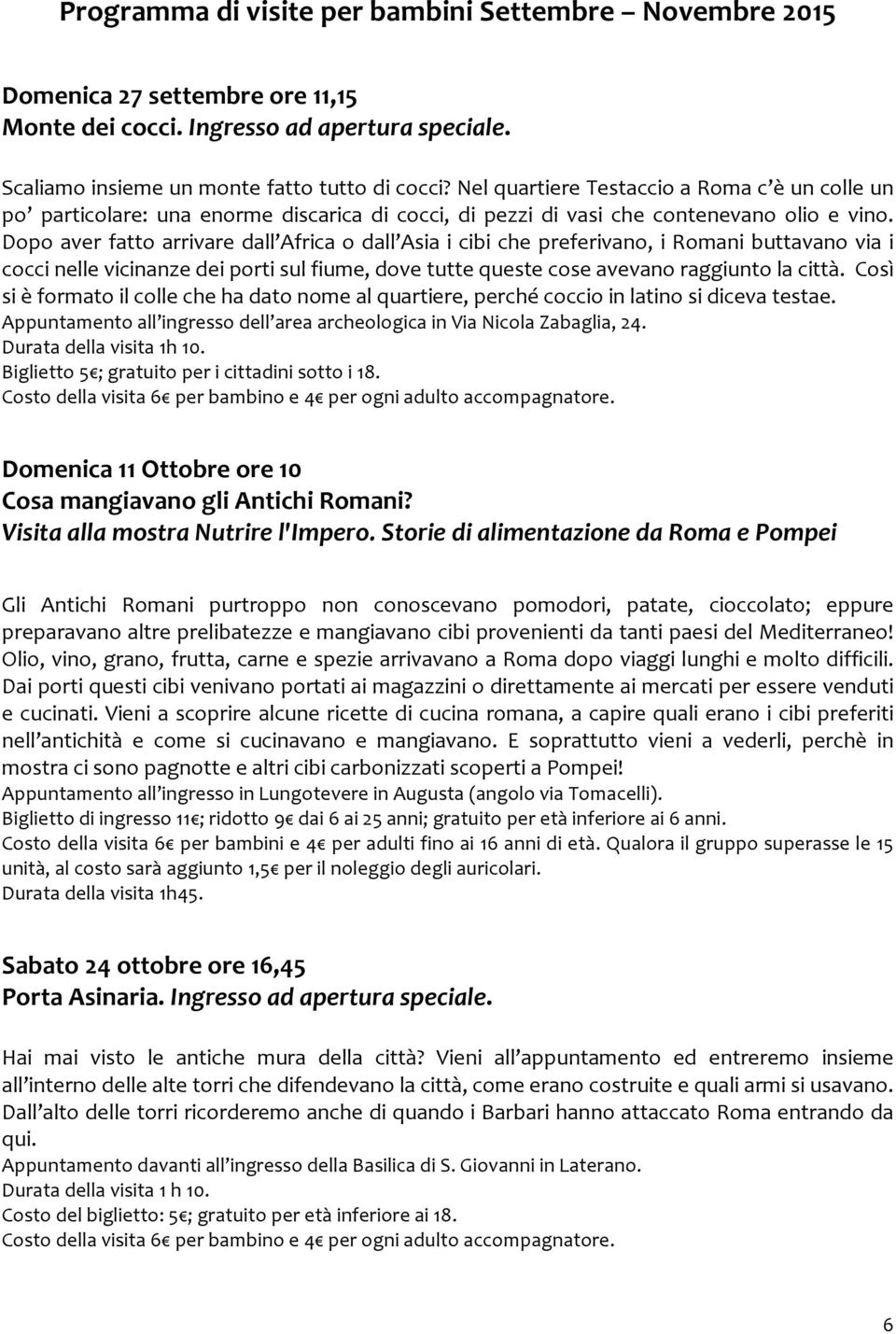 Dopo aver fatto arrivare dall Africa o dall Asia i cibi che preferivano, i Romani buttavano via i cocci nelle vicinanze dei porti sul fiume, dove tutte queste cose avevano raggiunto la città.