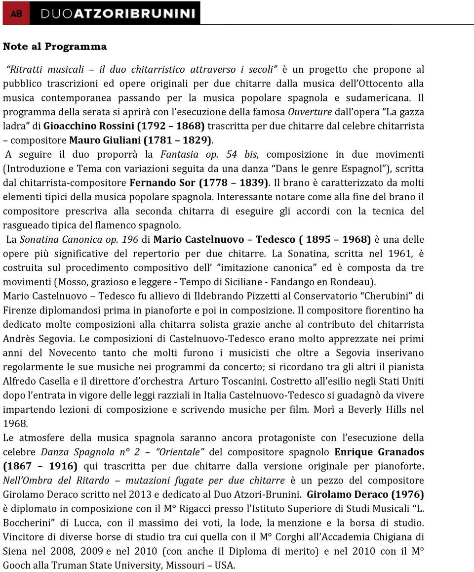 Il programma della serata si aprirà con l esecuzione della famosa Ouverture dall opera La gazza ladra di Gioacchino Rossini (1792 1868) trascritta per due chitarre dal celebre chitarrista compositore