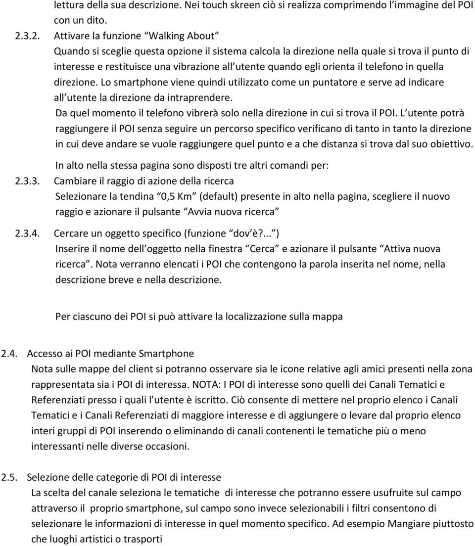 orienta il telefono in quella direzione. Lo smartphone viene quindi utilizzato come un puntatore e serve ad indicare all utente la direzione da intraprendere.