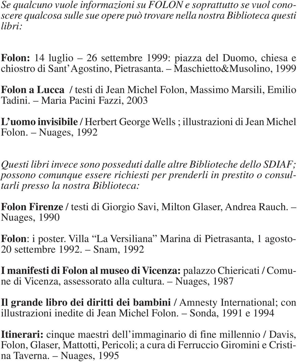Maria Pacini Fazzi, 2003 L uomo invisibile / Herbert George Wells ; illustrazioni di Jean Michel Folon.
