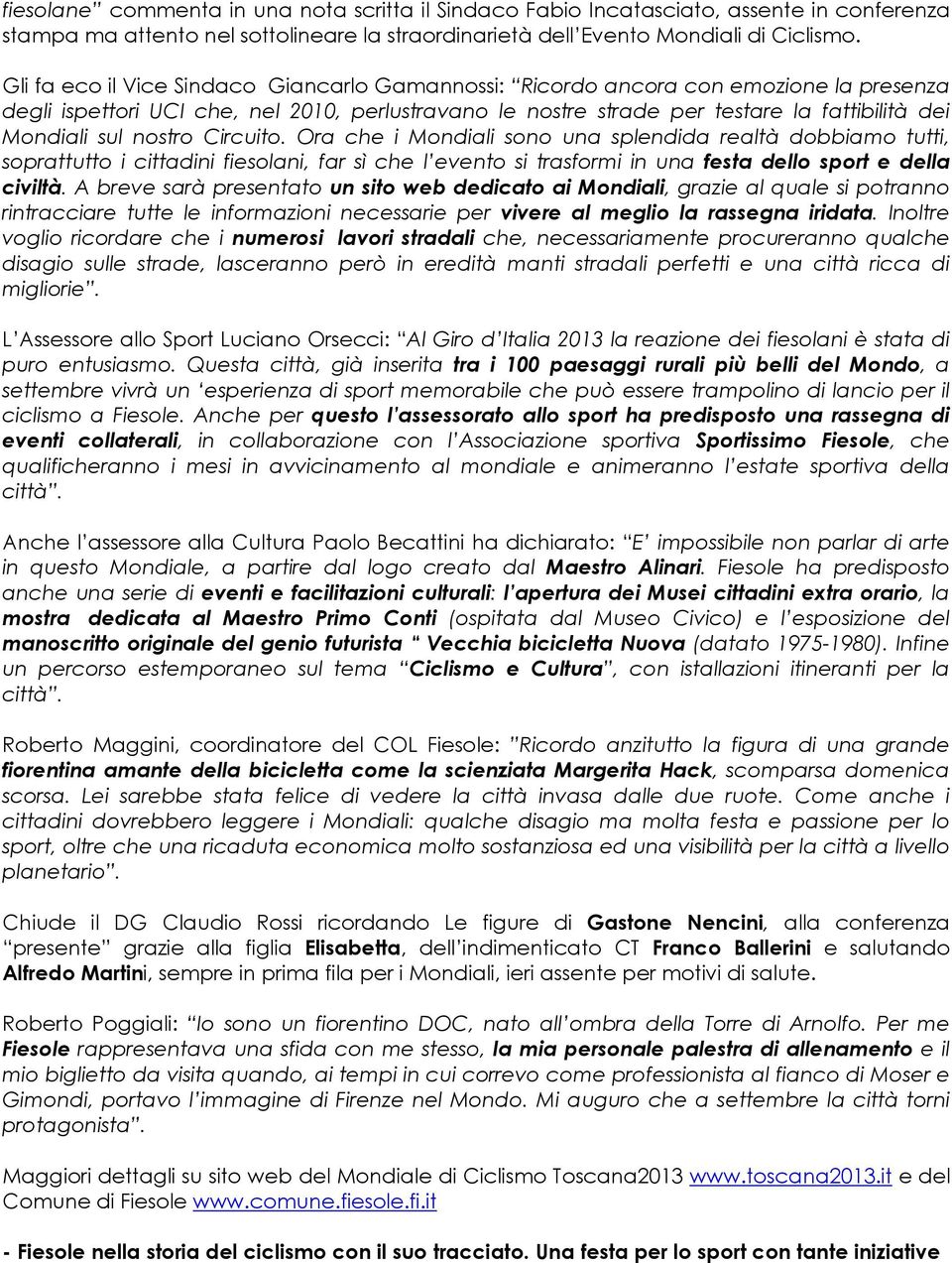 nostro Circuito. Ora che i Mondiali sono una splendida realtà dobbiamo tutti, soprattutto i cittadini fiesolani, far sì che l evento si trasformi in una festa dello sport e della civiltà.