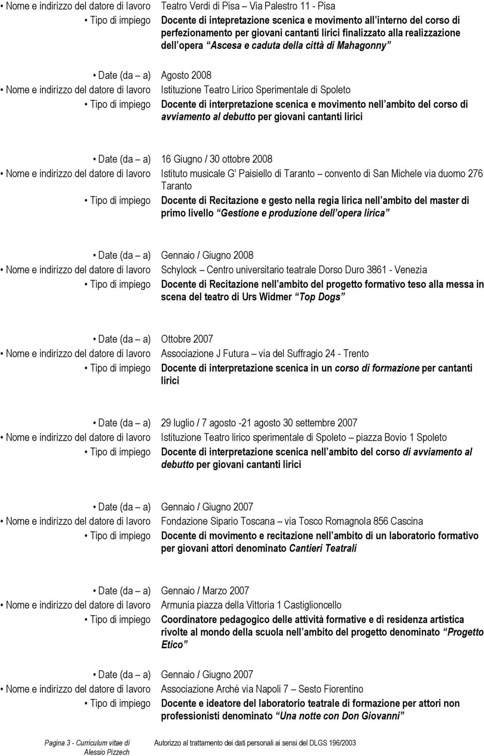 di Spoleto Tipo di impiego Docente di interpretazione scenica e movimento nell ambito del corso di avviamento al debutto per giovani cantanti lirici Date (da a) 16 Giugno / 30 ottobre 2008 Nome e