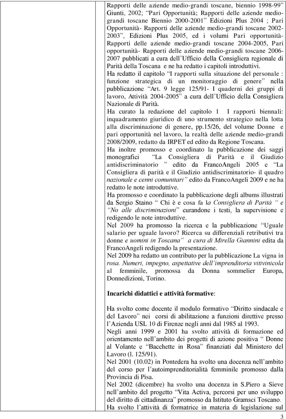 aziende medio-grandi toscane 2006-2007 pubblicati a cura dell Ufficio della Consigliera regionale di Parità della Toscana e ne ha redatto i capitoli introduttivi.