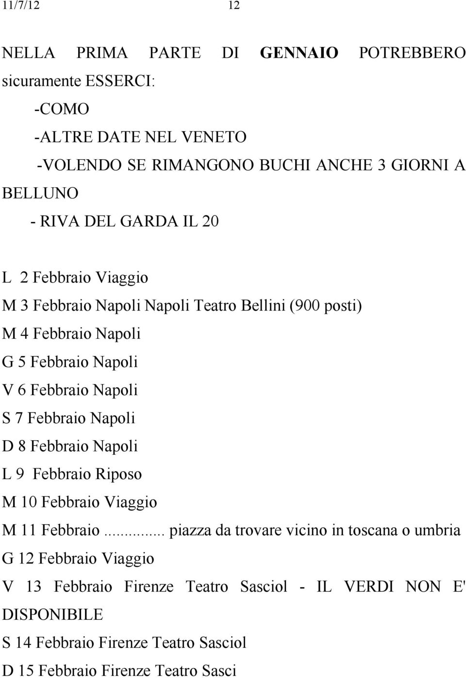 Napoli S 7 Febbraio Napoli D 8 Febbraio Napoli L 9 Febbraio Riposo M 10 Febbraio Viaggio M 11 Febbraio.