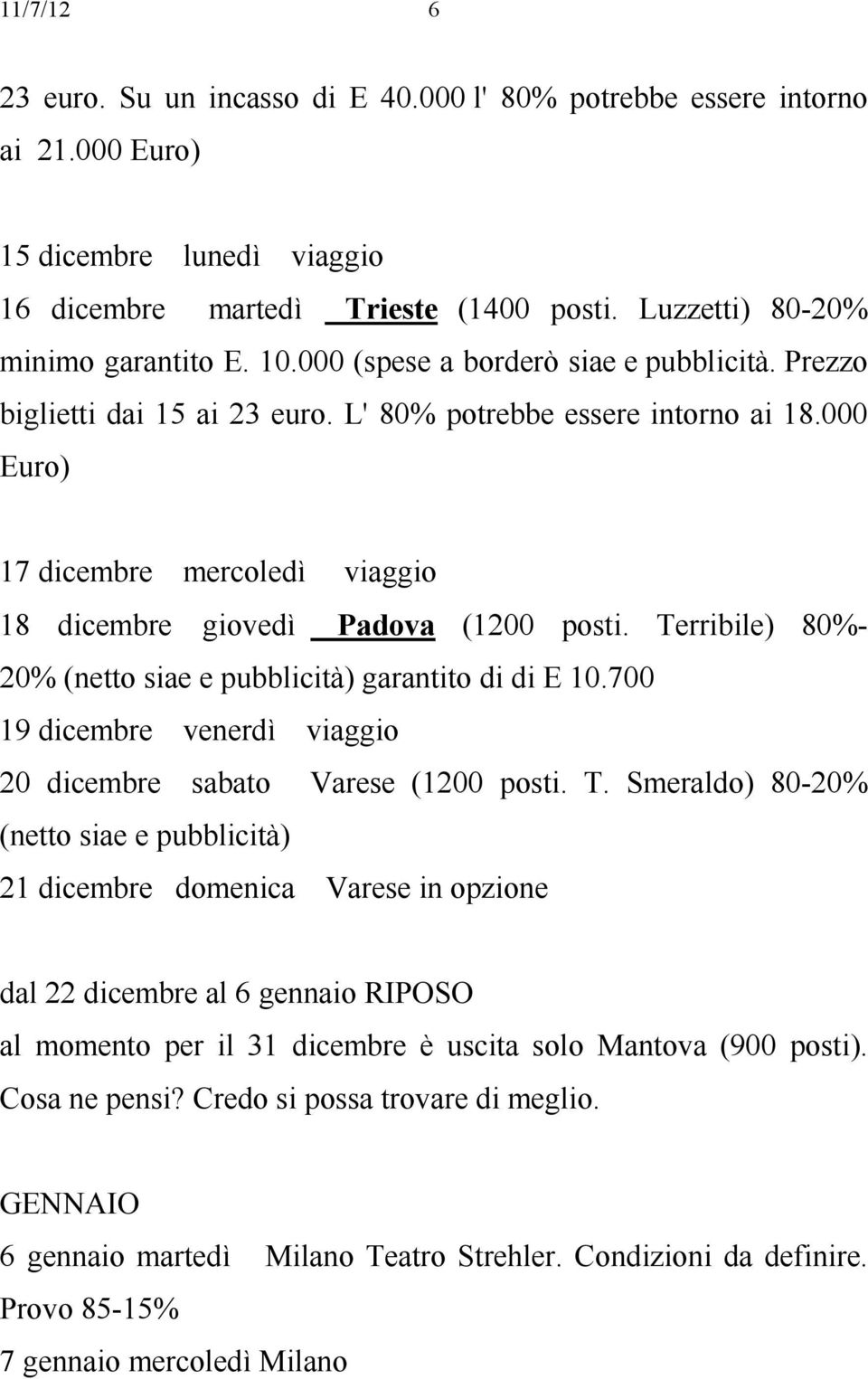 Terribile) 80%- 20% (netto siae e pubblicità) garantito di di E 10.700 19 dicembre venerdì viaggio 20 dicembre sabato Varese (1200 posti. T.