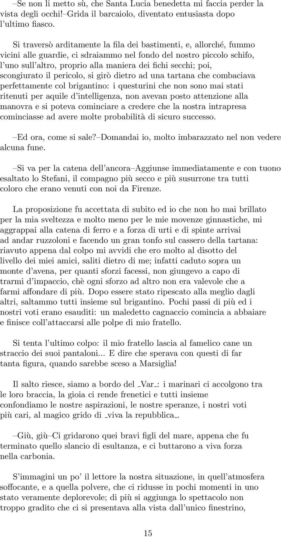 scongiurato il pericolo, si girò dietro ad una tartana che combaciava perfettamente col brigantino: i questurini che non sono mai stati ritenuti per aquile d intelligenza, non avevan posto attenzione