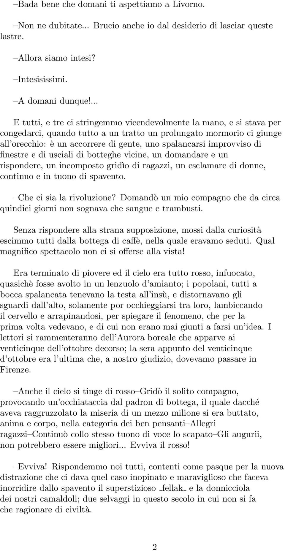 improvviso di finestre e di usciali di botteghe vicine, un domandare e un rispondere, un incomposto gridìo di ragazzi, un esclamare di donne, continuo e in tuono di spavento.