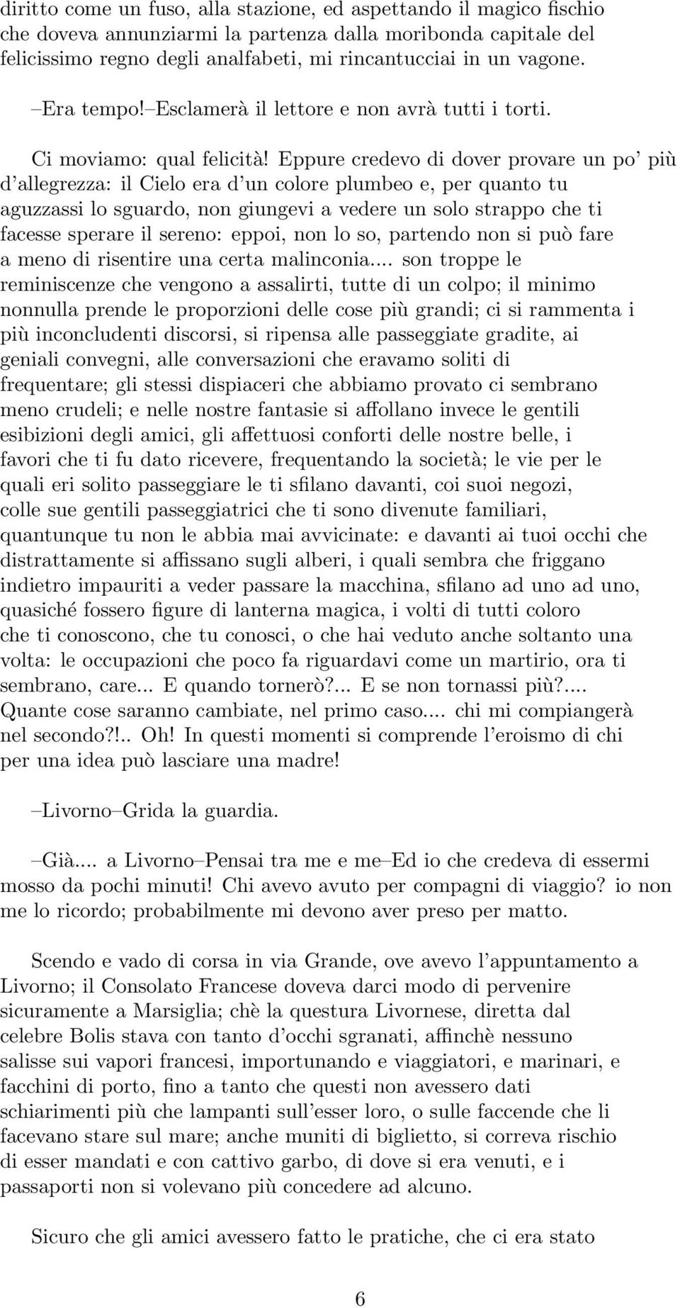 Eppure credevo di dover provare un po più d allegrezza: il Cielo era d un colore plumbeo e, per quanto tu aguzzassi lo sguardo, non giungevi a vedere un solo strappo che ti facesse sperare il sereno: