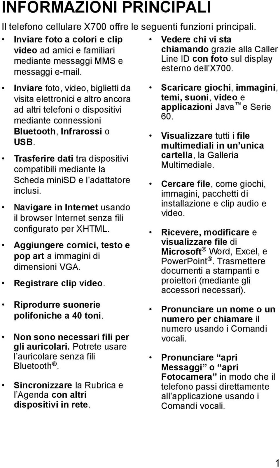 Inviare foto, video, biglietti da visita elettronici e altro ancora ad altri telefoni o dispositivi mediante connessioni Bluetooth, Infrarossi o USB.