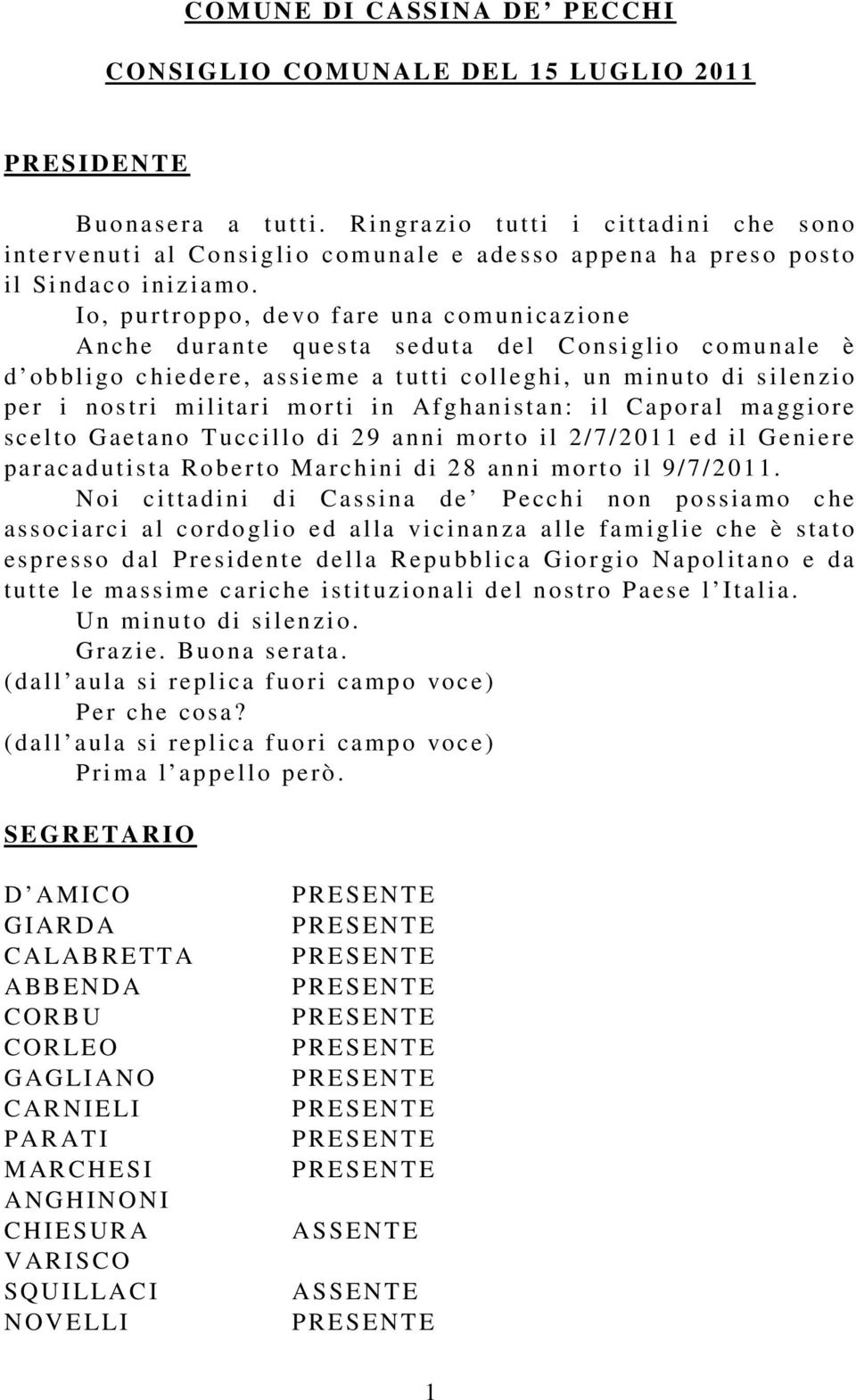 Io, purtroppo, de vo fare una com unicazione A nc he du ra nte q ue s ta seduta d e l C onsi gli o c o m u nale è d ob bli go c hie de re, a ssieme a t utti c olle ghi, u n m i n u to di s i l enzio