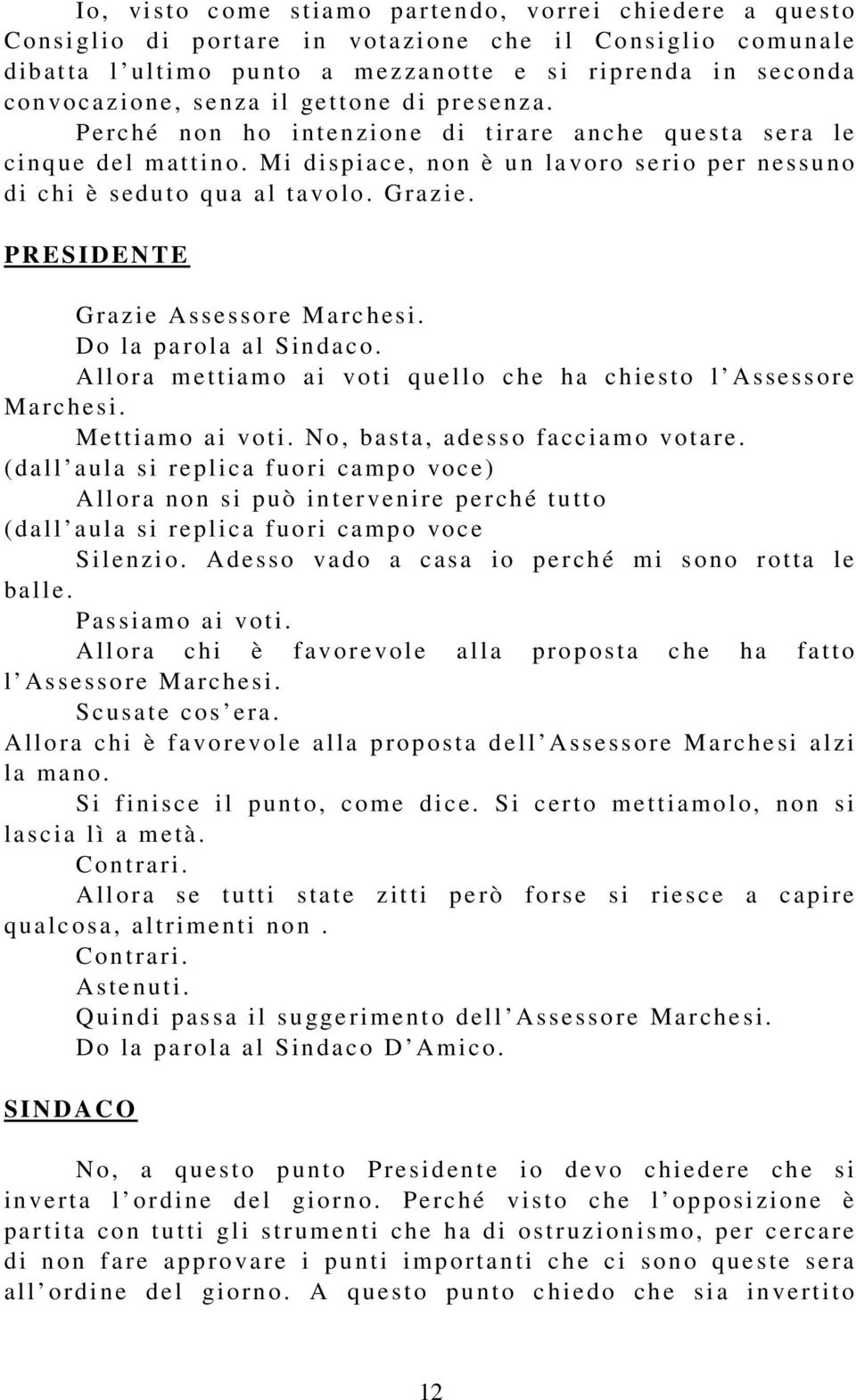 Mi dispiace, non è u n la voro se ri o pe r nes suno d i c hi è seduto qua a l t a volo. Gra zie. G ra zie As sess o re Ma rc hesi. D o la pa rola a l Sin da c o.