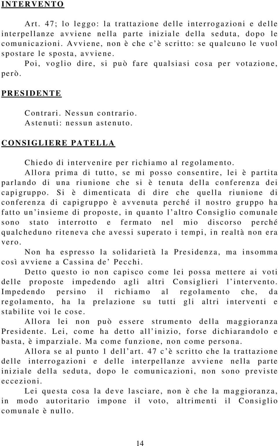 Ne s sun cont ra ri o. A ste nuti: ne ssun astenut o. C hiedo di inter ve n ir e pe r ri chiamo a l re golame nt o.