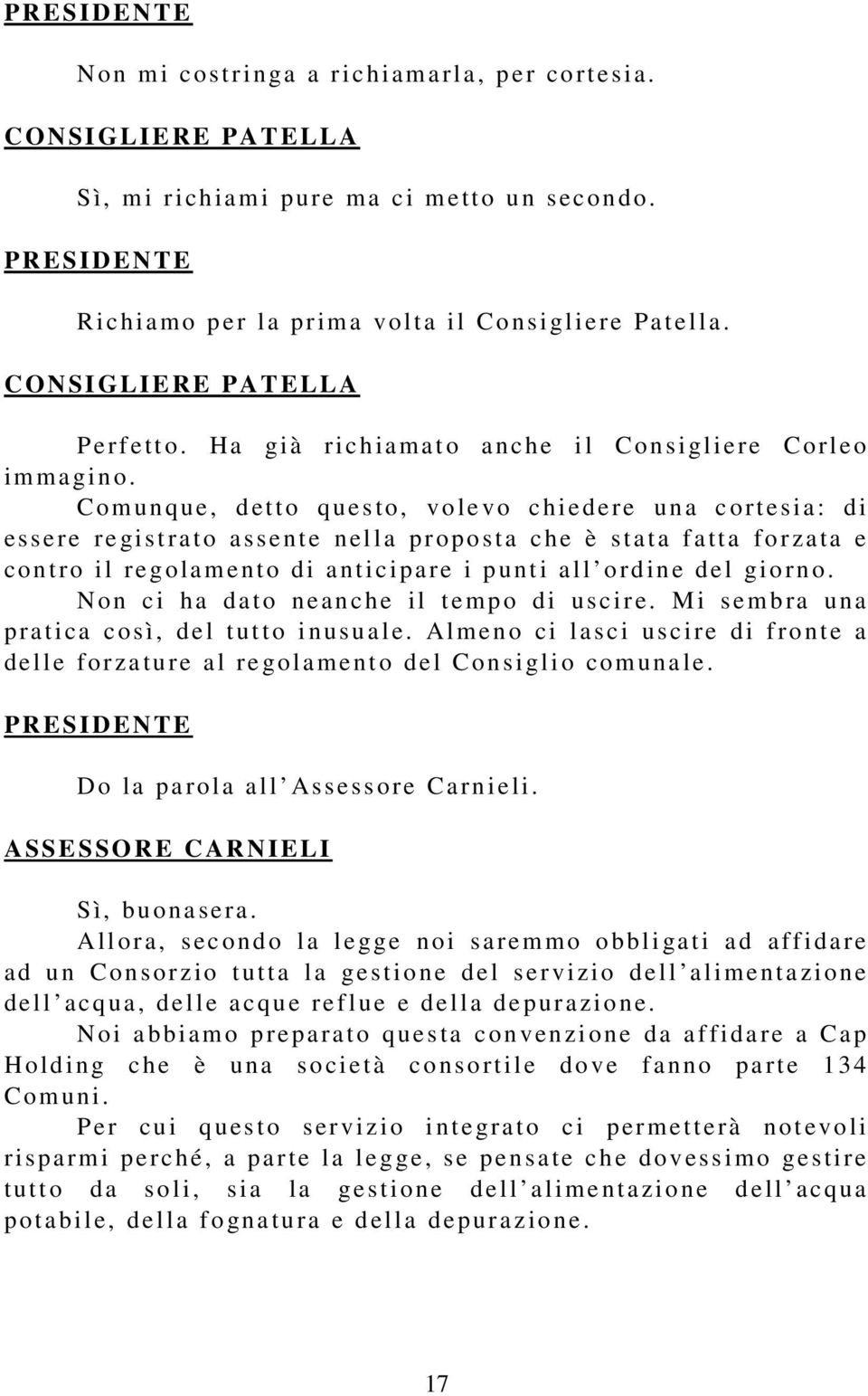 C om unque, d etto q ue s to, vo le vo c hiedere u n a c o rt esia: di es sere re gi st ra t o asse nte nel l a p roposta c he è stata fatta forza ta e contro i l regola m e nt o di ant i cipa re i