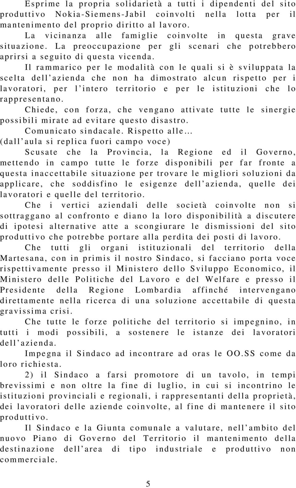 Il ra mmaric o p e r l e mo d alità co n le q u ali si è s vilup pata la scelta de l l azie n da c h e non h a dimostra t o alcu n ri spetto p er i la vorat ori, p e r l i n t ero te rrito ri o e p e