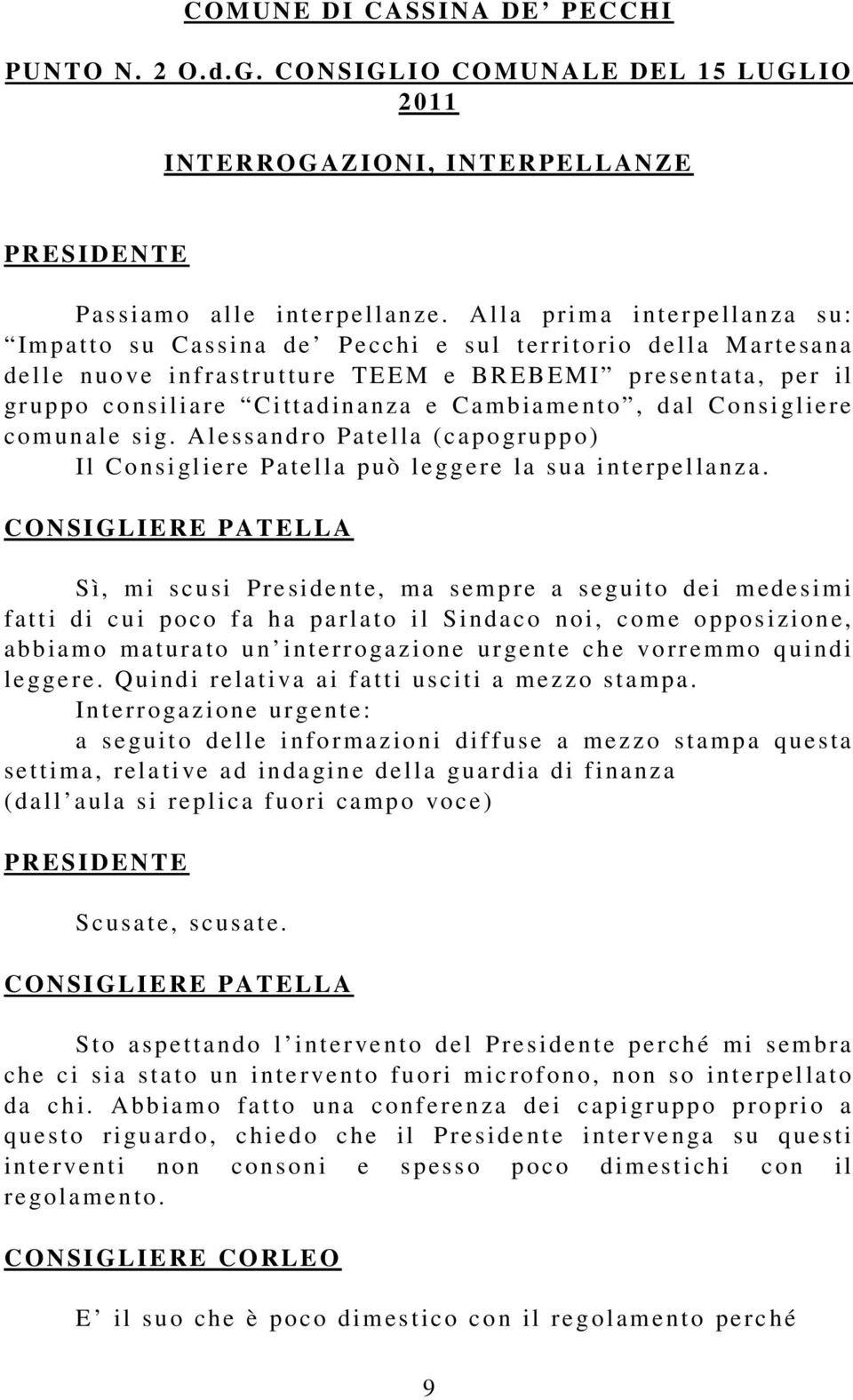 i liare Ci ttad in a nza e Cambia me nto, d al Consi glie re comunale si g. Alessa ndro Pa t e l la (c apo gruppo) Il Cons i gl ie re Pa te l la p uò l e ggere la sua i nterpel l anza.