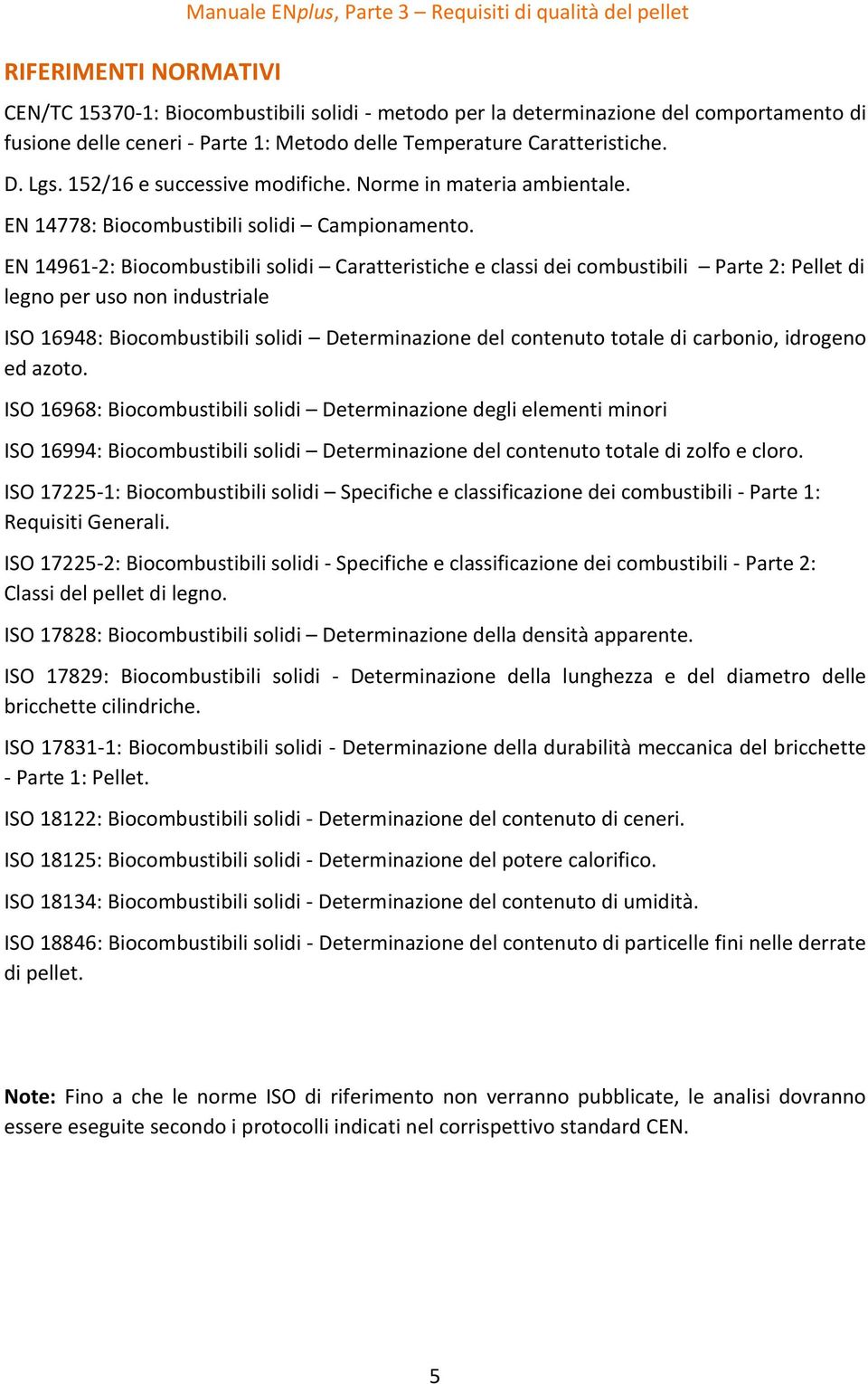 EN 14961-2: Biocombustibili solidi Caratteristiche e classi dei combustibili Parte 2: Pellet di legno per uso non industriale ISO 16948: Biocombustibili solidi Determinazione del contenuto totale di