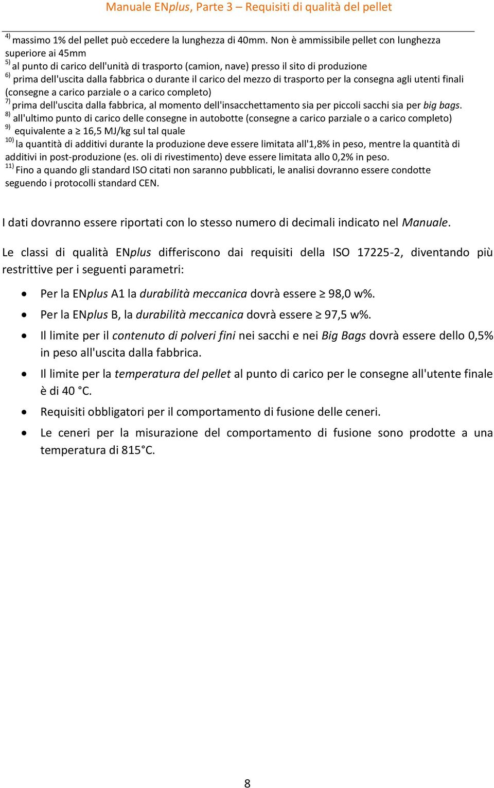 carico del mezzo di trasporto per la consegna agli utenti finali (consegne a carico parziale o a carico completo) 7) prima dell'uscita dalla fabbrica, al momento dell'insacchettamento sia per piccoli